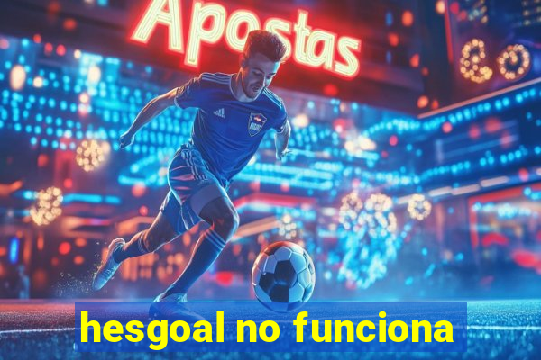 hesgoal no funciona